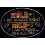 RULE #1 I AM ALWAYS RIGHT RULE #2 IF I AM WRONG SEE RULE #1 PIN